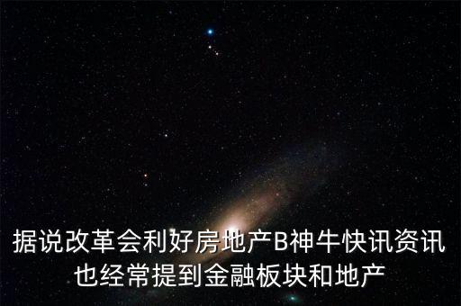 據(jù)說改革會利好房地產(chǎn)B神?？煊嵸Y訊也經(jīng)常提到金融板塊和地產(chǎn)