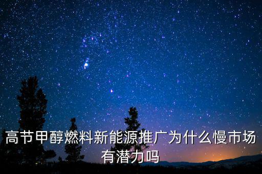 甲醇汽油為什么推廣難，高節(jié)甲醇燃料新能源推廣為什么慢市場(chǎng)有潛力嗎