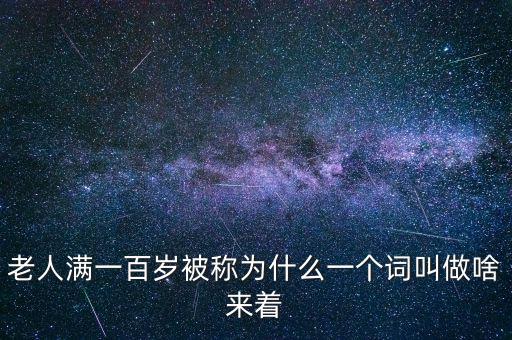 100歲以上老人叫什么，超過(guò)百歲的人被稱為什么