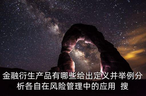 金融衍生產(chǎn)品有哪些給出定義并舉例分析各自在風險管理中的應用  搜