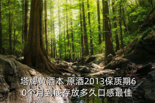 塔牌出口原酒怎么樣,葡萄酒推薦塔牌劉健，養(yǎng)胃補(bǔ)血高端黃酒