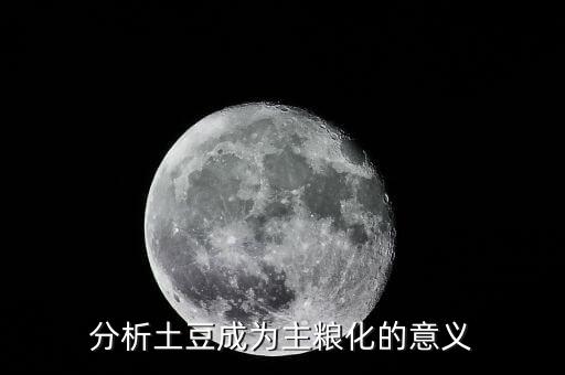 為什么土豆成主食，分析土豆成為主糧化的意義
