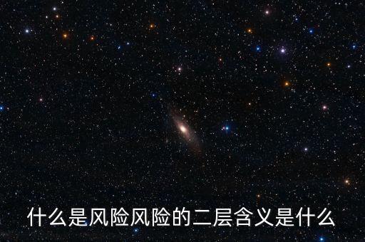 什么是風(fēng)險(xiǎn)影響，什么是風(fēng)險(xiǎn)風(fēng)險(xiǎn)的二層含義是什么