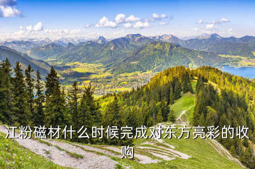 江粉磁材什么時(shí)候完成對東方亮彩的收購