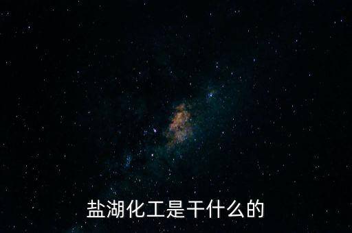 鹽湖做什么原料，鹽湖的鹽有什么用途