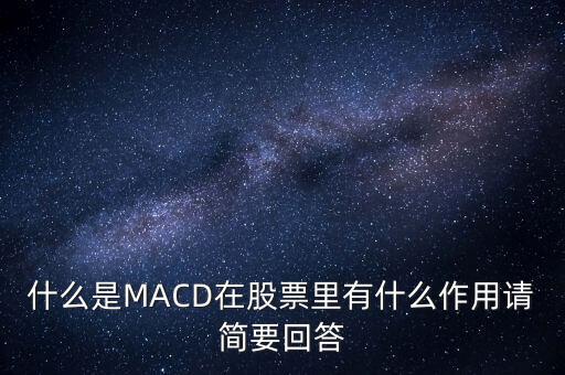 macd是什么以及作用，什么是MACD在股票里有什么作用請(qǐng)簡(jiǎn)要回答