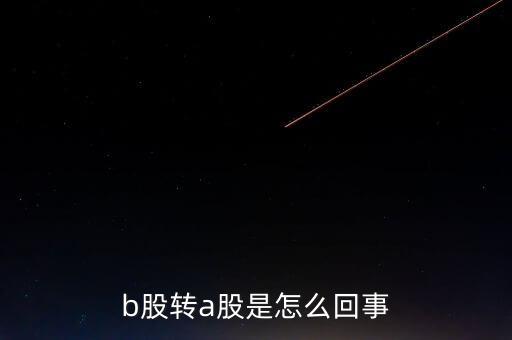 b股轉a股什么意思，b轉a股是什么意思