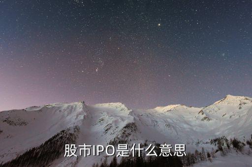 股票ipo是什么意思，股ipo是什么意思