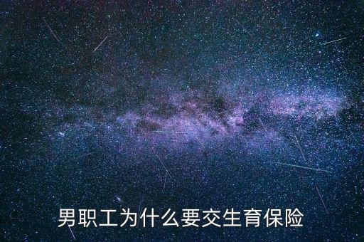 男生為什么要交生育保險(xiǎn)，為什么男職工也交生育保險(xiǎn)