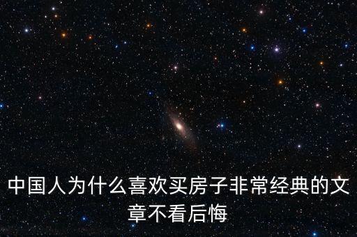 中國(guó)人為什么喜歡投資房產(chǎn)，中國(guó)人為什么喜歡買(mǎi)房子非常經(jīng)典的文章不看后悔