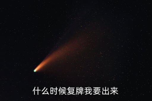 什么時(shí)候復(fù)牌我要出來