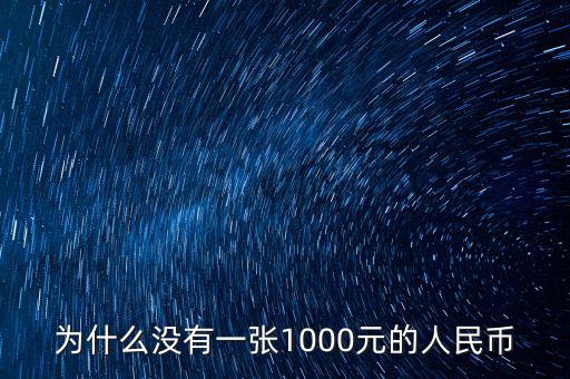 為什么人民幣沒有1000，為什么沒有一張1000元的人民幣