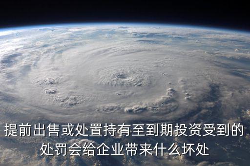 凈債務(wù)是什么，提前出售或處置持有至到期投資受到的處罰會給企業(yè)帶來什么壞處