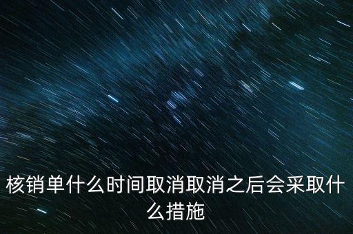 核銷單什么時候取消，核銷單什么時間取消取消之后會采取什么措施