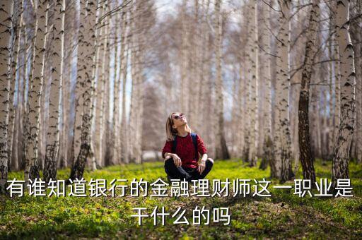 理財師是做什么的，銀行理財師具體是指什么要什么從業(yè)資格證書