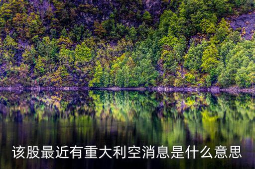 股票重大利空什么意思，該股最近有重大利空消息是什么意思