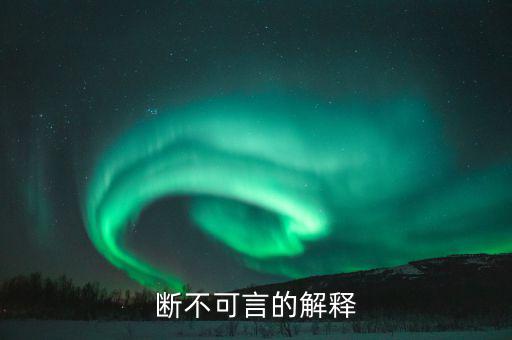 不可斷言什么意思，斷不可言的解釋