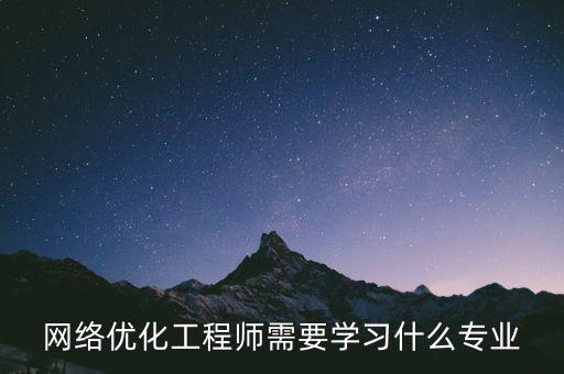網(wǎng)絡(luò)優(yōu)化工程師需要學習什么專業(yè)