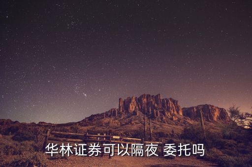 怎么隔夜委托,華爾街證券可以過夜委托交易