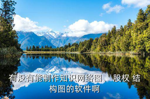 有沒有能制作知識網(wǎng)絡(luò)圖、 股權(quán) 結(jié)構(gòu)圖的軟件啊