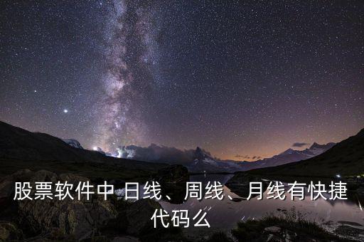 股票軟件中 日線、周線、月線有快捷代碼么