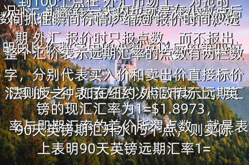  外匯點(diǎn)數(shù)怎么計(jì)算$點(diǎn)數(shù)匯率是遠(yuǎn)期匯率的一種表示方法以點(diǎn)數(shù)表示遠(yuǎn)期匯率與即期匯率的差價(jià)所謂點(diǎn)數(shù)，就是表明由比價(jià)數(shù)字中的小數(shù)點(diǎn)以后的第四位數(shù)，也即一個(gè)點(diǎn)約為萬分之一在一般情況下，匯率在一天內(nèi)也就是在小數(shù)點(diǎn)后的三位數(shù)變動(dòng)，也即變動(dòng)幾十個(gè)點(diǎn)，不到100個(gè)點(diǎn)在 外匯市場上，為搶時(shí)間抓住瞬間行情，縮短 報(bào)價(jià)時(shí)間，遠(yuǎn)期 外匯 報(bào)價(jià)時(shí)只報(bào)點(diǎn)數(shù)，而不報(bào)出整個(gè)匯價(jià)表示遠(yuǎn)期匯率的點(diǎn)數(shù)有兩欄數(shù)字，分別代表買入價(jià)和賣出價(jià)直接標(biāo)價(jià)法則反之，如在紐約 外匯市場上，英鎊的現(xiàn)匯匯率為1=$1.8973，90天英鎊期匯升水15個(gè)點(diǎn)，則實(shí)際上表明90天英鎊遠(yuǎn)期匯率1=