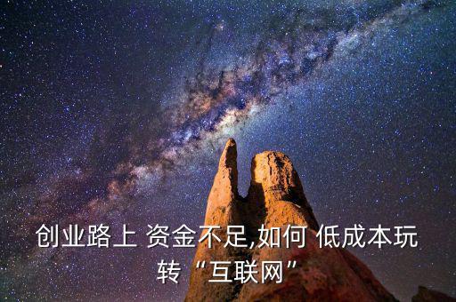 創(chuàng)業(yè)路上 資金不足,如何 低成本玩轉“互聯(lián)網(wǎng)”