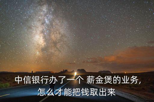 中信銀行薪金煲怎么取消,中信銀行解散業(yè)務(wù)薪金寶消失!