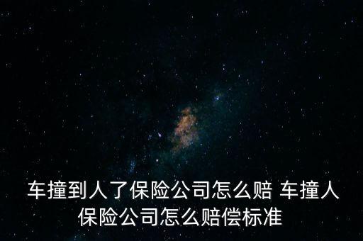  車撞到人了保險公司怎么賠 車撞人保險公司怎么賠償標(biāo)準(zhǔn)