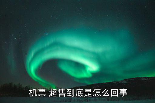 機(jī)票超售怎么辦,機(jī)票超售、how超售，每家航空公司都不一樣