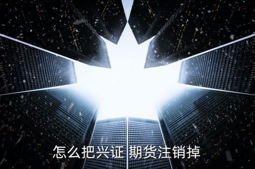 期貨怎么銷(xiāo)戶,期貨account怎么辦?