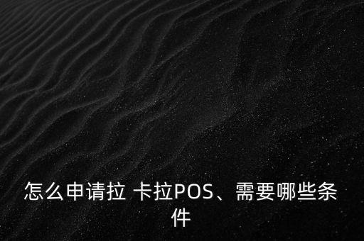 怎么申請(qǐng)拉 卡拉POS、需要哪些條件