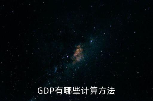 gdp核算的兩種基本方法是什么，GDP如何計(jì)算