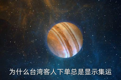 為什么臺灣客人下單總是顯示集運(yùn)