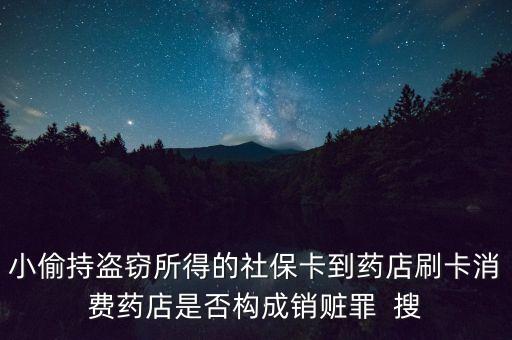 小偷持盜竊所得的社?？ǖ剿幍晁⒖ㄏM(fèi)藥店是否構(gòu)成銷贓罪  搜