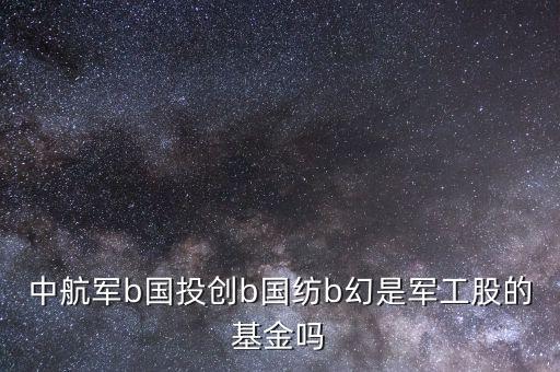 中航軍b屬于什么股，中航軍b是哪個(gè)證券公司