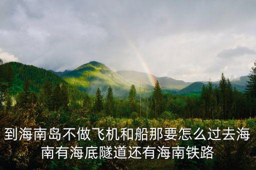 新潮實業(yè)83億有什么內幕，到海南島不做飛機和船那要怎么過去海南有海底隧道還有海南鐵路