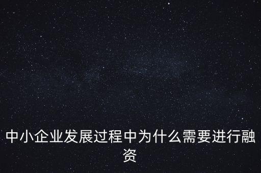 中小企業(yè)上市為什么要通過(guò)銀行，中小企業(yè)發(fā)展過(guò)程中為什么需要進(jìn)行融資
