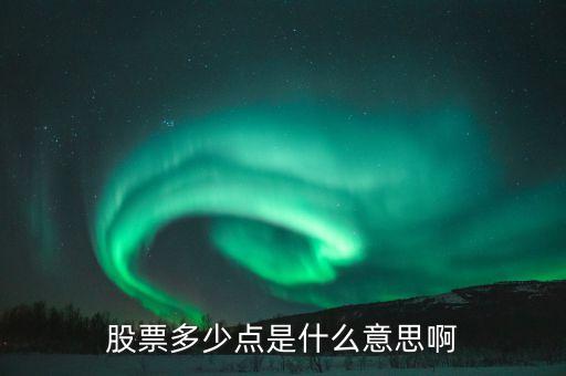 股票34個(gè)點(diǎn)什么意思，股票多少點(diǎn)是什么意思啊
