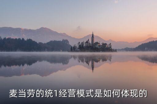 麥當勞的統(tǒng)一經(jīng)營管理是什么，麥當勞這么多店是怎樣管理的