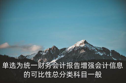 反壟斷基于什么財(cái)務(wù)會(huì)計(jì)信息，單選為統(tǒng)一財(cái)務(wù)會(huì)計(jì)報(bào)告增強(qiáng)會(huì)計(jì)信息的可比性總分類科目一般