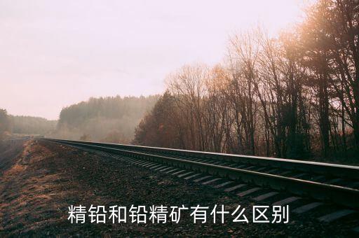 精煉鉛是什么，精鉛和鉛精礦有什么區(qū)別