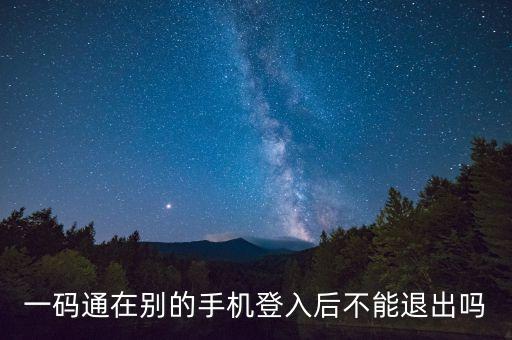 一碼通在別的手機登入后不能退出嗎