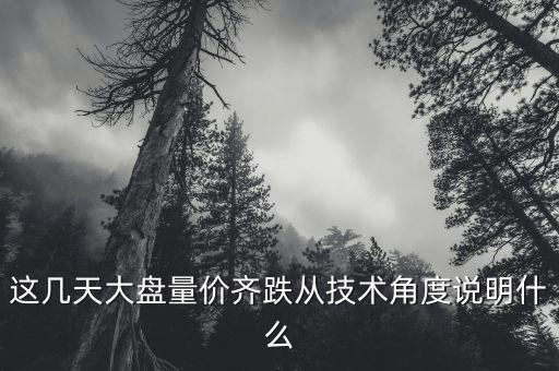 這幾天大盤量價(jià)齊跌從技術(shù)角度說明什么
