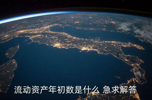 流動資產的年初數(shù)是什么意思，流動資產年初數(shù)是什么 急求解答
