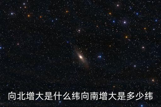 北緯向什么增大，緯度是由什么向什么逐漸擴大