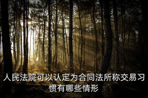 人民法院可以認(rèn)定為合同法所稱(chēng)交易習(xí)慣有哪些情形
