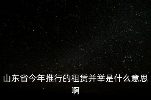 租售并舉是什么意思，山東省今年推行的租賃并舉是什么意思啊