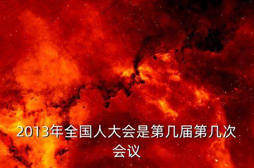2013年召開什么大會，2013國家最近有什么會議