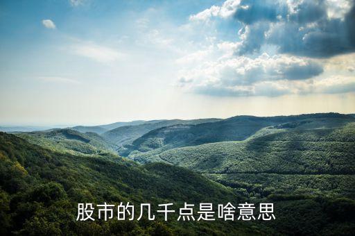 股票幾千點(diǎn)是什么，股票中的幾千點(diǎn)是什么意思
